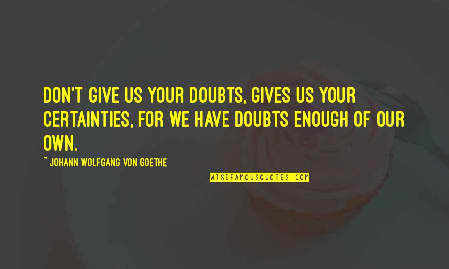 Tristran Quotes By Johann Wolfgang Von Goethe: Don't give us your doubts, gives us your Tristran Quotes By Johann Wolfgang Von Goethe: Don't give us your doubts, gives us your