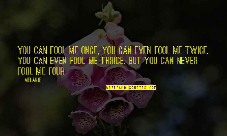 Tristus Quotes By Melanie: You can fool me once, you can even