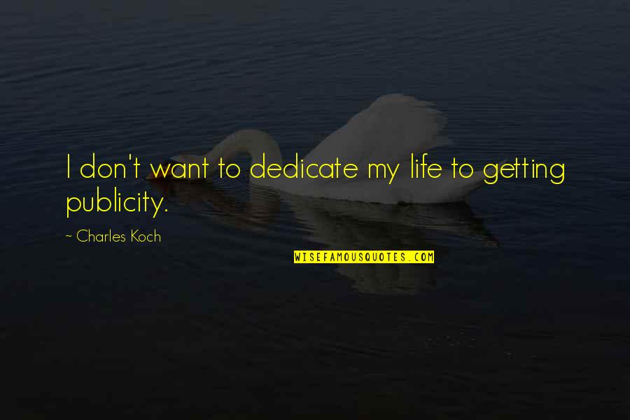 Trite Inspirational Quotes By Charles Koch: I don't want to dedicate my life to