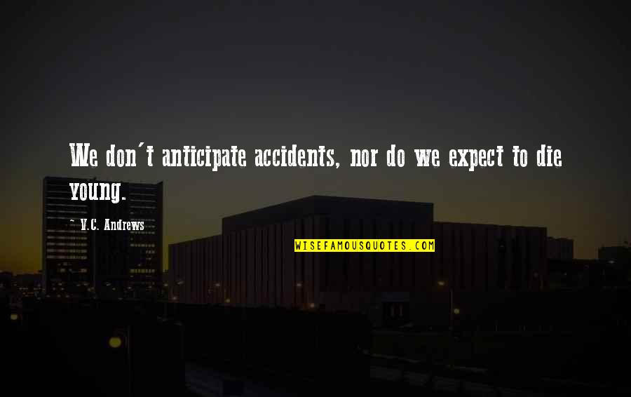 Trite Inspirational Quotes By V.C. Andrews: We don't anticipate accidents, nor do we expect