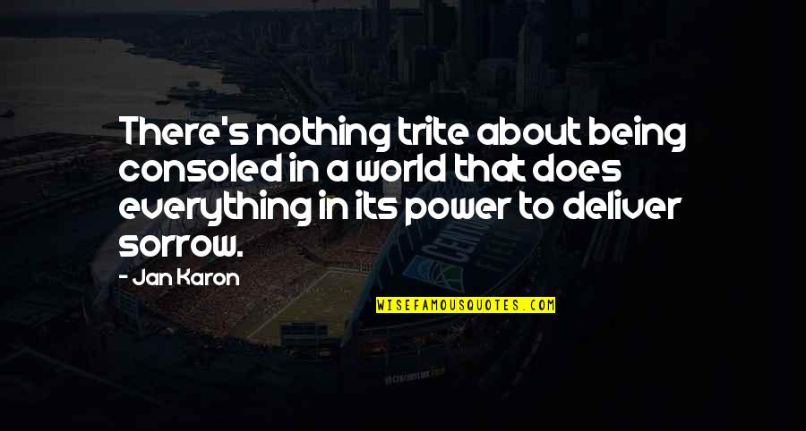 Trite Quotes By Jan Karon: There's nothing trite about being consoled in a