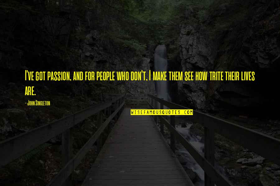 Trite Quotes By John Singleton: I've got passion, and for people who don't,