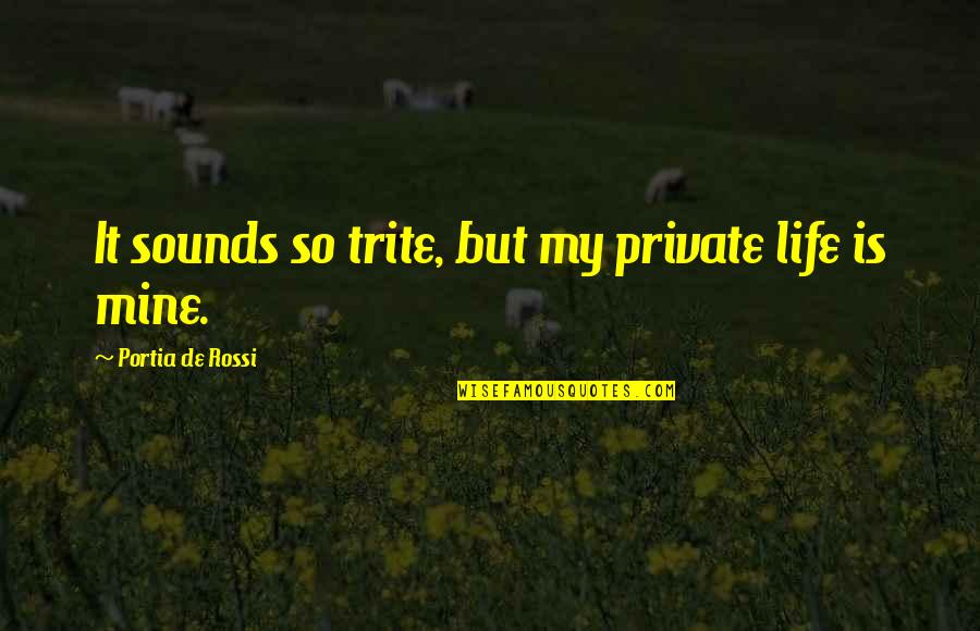 Trite Quotes By Portia De Rossi: It sounds so trite, but my private life