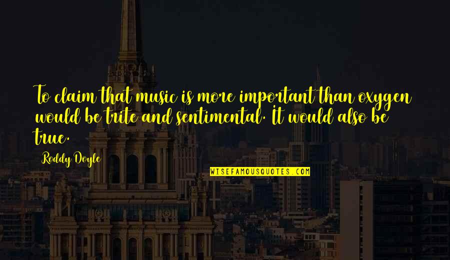 Trite Quotes By Roddy Doyle: To claim that music is more important than