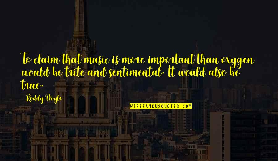 Trite Quotes By Roddy Doyle: To claim that music is more important than Trite Quotes By Roddy Doyle: To claim that music is more important than