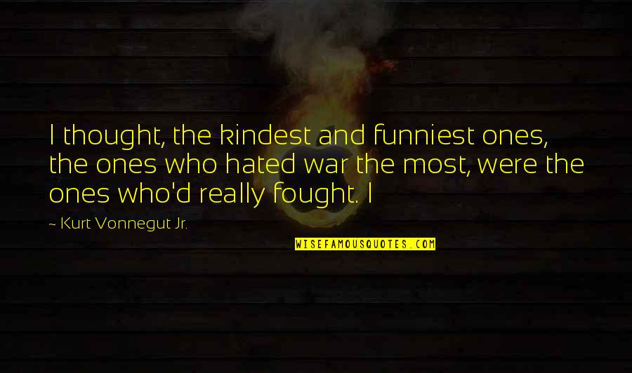 Tritely Quotes By Kurt Vonnegut Jr.: I thought, the kindest and funniest ones, the