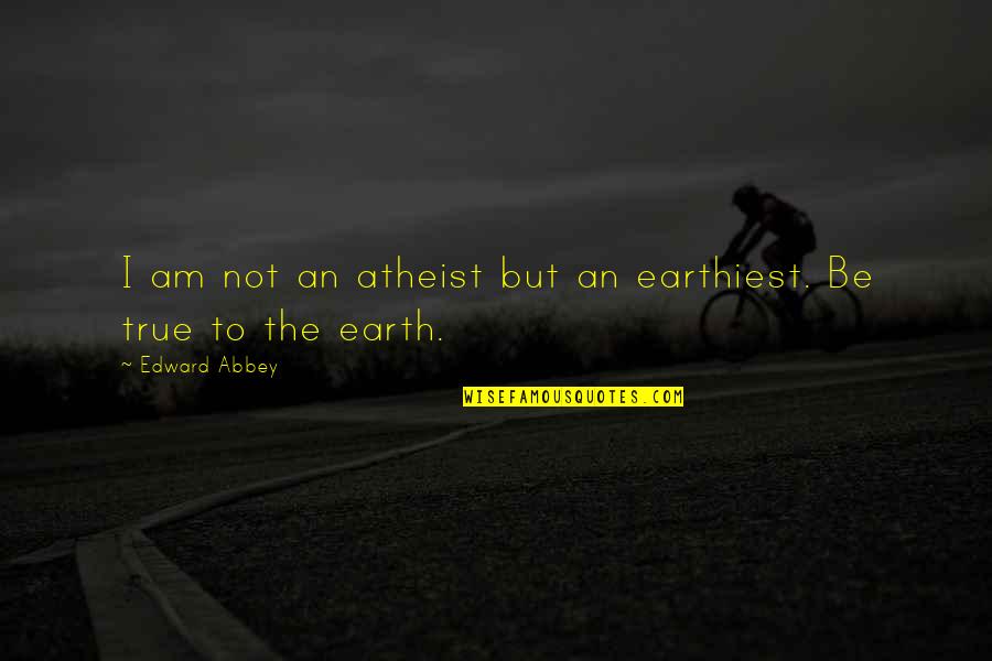 Triteness Quotes By Edward Abbey: I am not an atheist but an earthiest. Triteness Quotes By Edward Abbey: I am not an atheist but an earthiest.