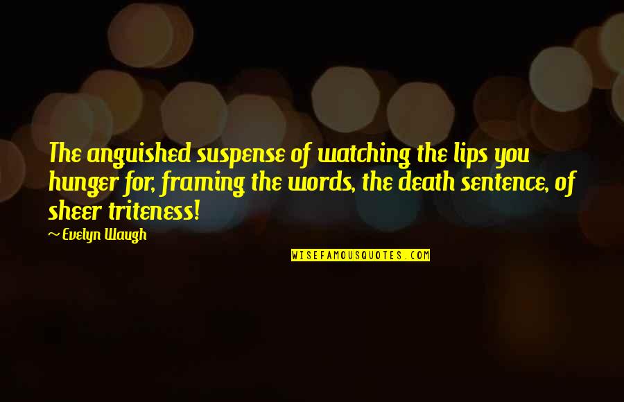 Triteness Quotes By Evelyn Waugh: The anguished suspense of watching the lips you Triteness Quotes By Evelyn Waugh: The anguished suspense of watching the lips you