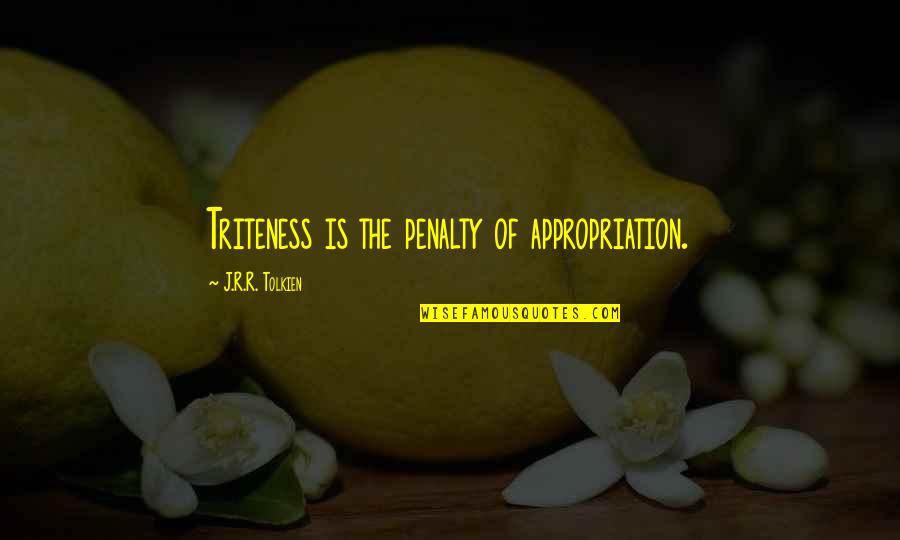 Triteness Quotes By J.R.R. Tolkien: Triteness is the penalty of appropriation. Triteness Quotes By J.R.R. Tolkien: Triteness is the penalty of appropriation.