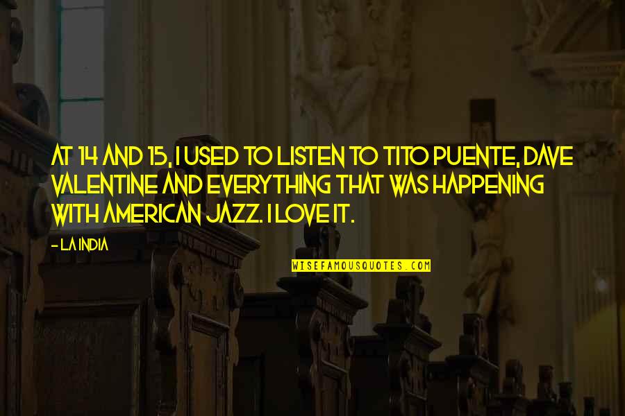 Triteness Quotes By La India: At 14 and 15, I used to listen Triteness Quotes By La India: At 14 and 15, I used to listen
