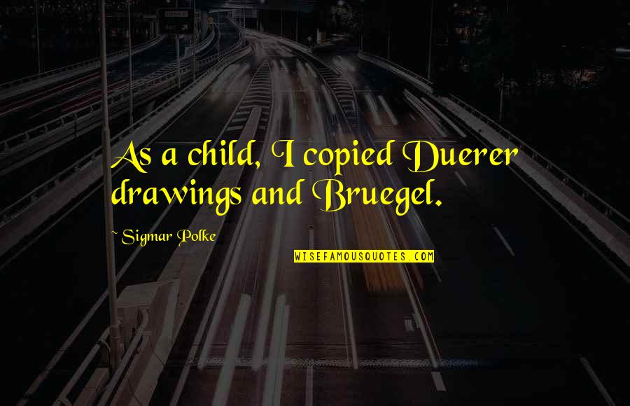 Trites Orthodontics Quotes By Sigmar Polke: As a child, I copied Duerer drawings and Trites Orthodontics Quotes By Sigmar Polke: As a child, I copied Duerer drawings and