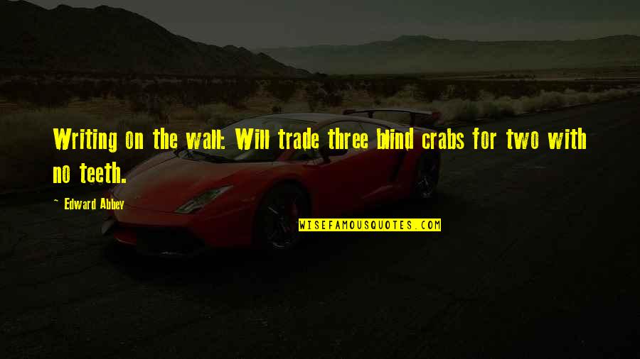 Tritium Quotes By Edward Abbey: Writing on the wall: Will trade three blind