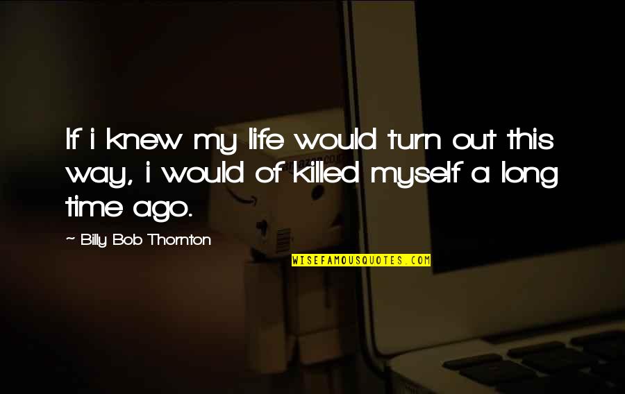 Tritone Quotes By Billy Bob Thornton: If i knew my life would turn out