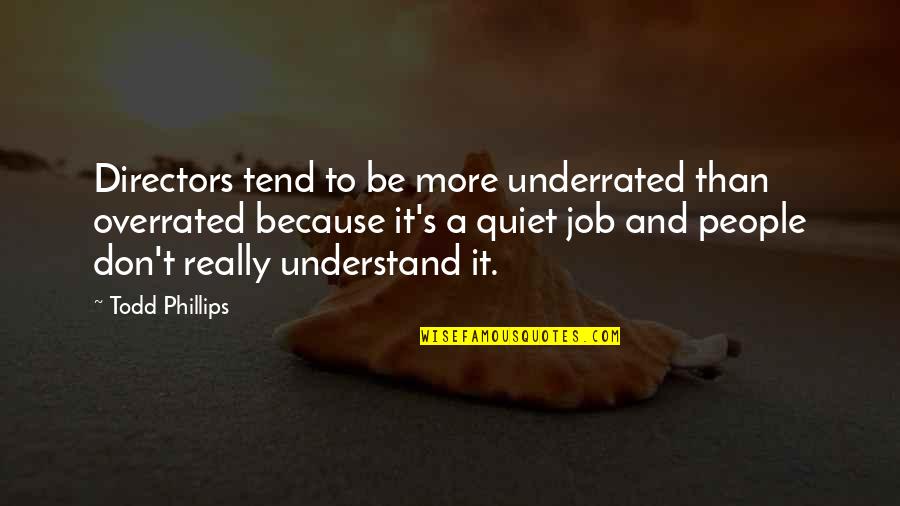 Trittenhaus Quotes By Todd Phillips: Directors tend to be more underrated than overrated Trittenhaus Quotes By Todd Phillips: Directors tend to be more underrated than overrated