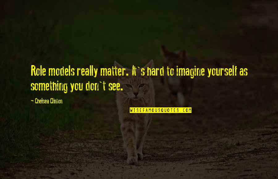 Trittenheim Quotes By Chelsea Clinton: Role models really matter. It's hard to imagine Trittenheim Quotes By Chelsea Clinton: Role models really matter. It's hard to imagine