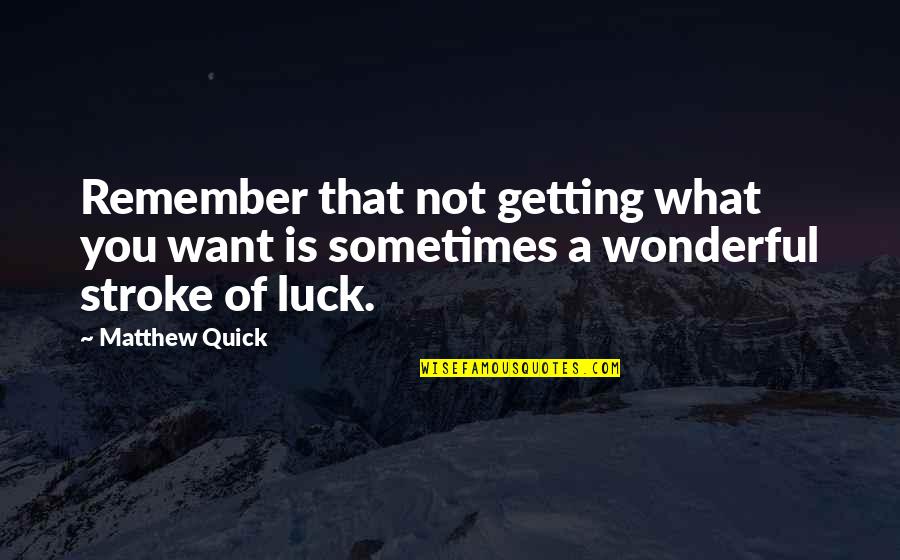 Trittin Weapons Quotes By Matthew Quick: Remember that not getting what you want is