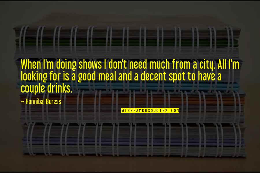 Tritton Headsets Quotes By Hannibal Buress: When I'm doing shows I don't need much Tritton Headsets Quotes By Hannibal Buress: When I'm doing shows I don't need much