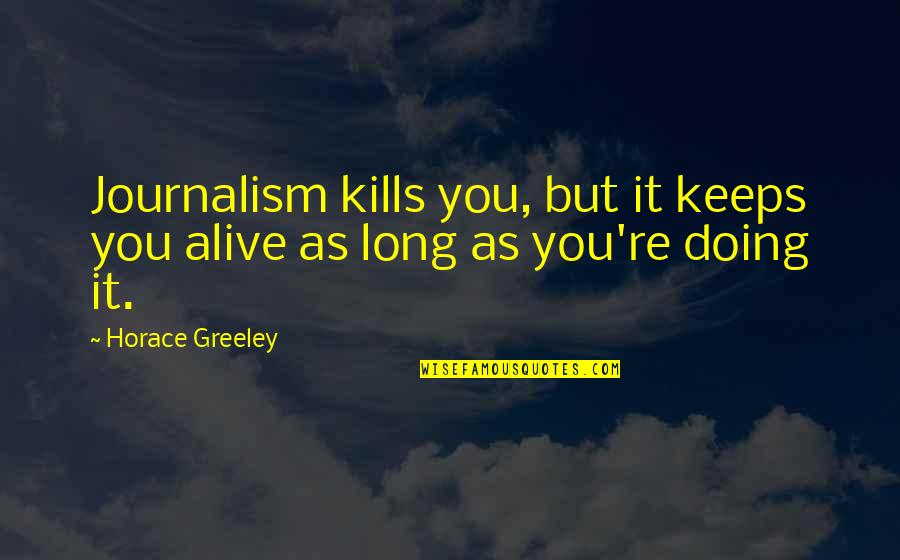 Tritune Quotes By Horace Greeley: Journalism kills you, but it keeps you alive