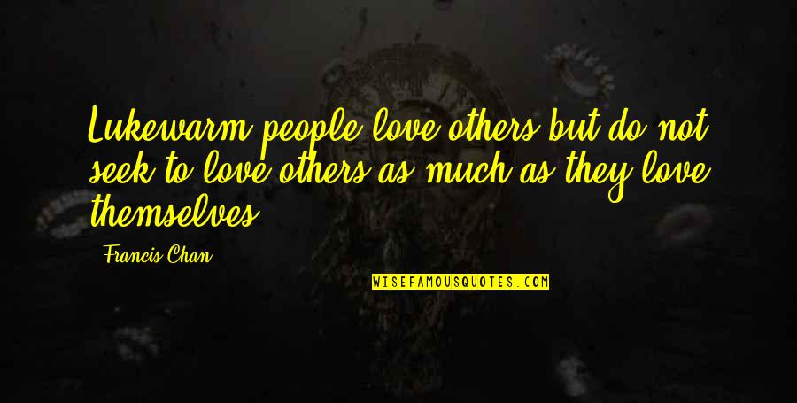 Triturar Quotes By Francis Chan: Lukewarm people love others but do not seek