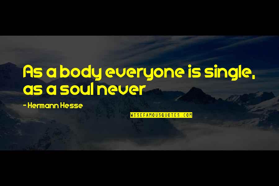Triturate Quotes By Hermann Hesse: As a body everyone is single, as a