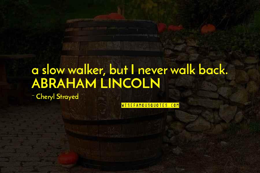 Triukai Su Quotes By Cheryl Strayed: a slow walker, but I never walk back. Triukai Su Quotes By Cheryl Strayed: a slow walker, but I never walk back.