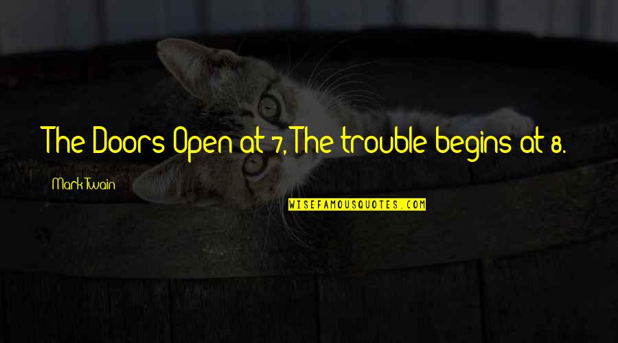 Triukai Su Quotes By Mark Twain: The Doors Open at 7, The trouble begins Triukai Su Quotes By Mark Twain: The Doors Open at 7, The trouble begins