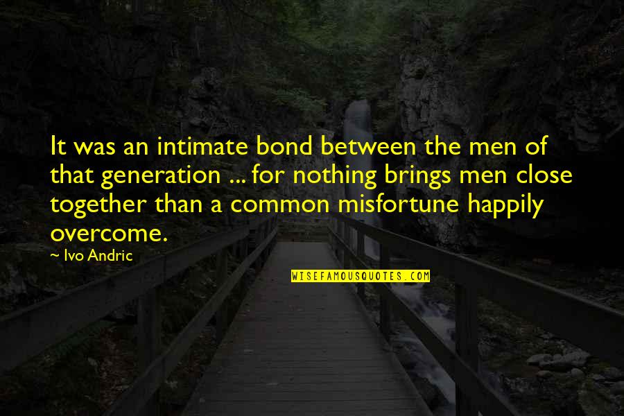 Triumph And Defeat Quotes By Ivo Andric: It was an intimate bond between the men