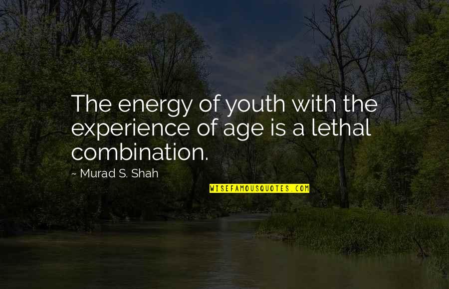 Triumph And Defeat Quotes By Murad S. Shah: The energy of youth with the experience of