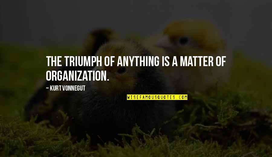 Triumph And Struggle Quotes By Kurt Vonnegut: The triumph of anything is a matter of