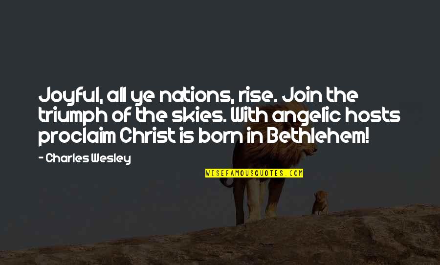 Triumph In The Skies Quotes By Charles Wesley: Joyful, all ye nations, rise. Join the triumph