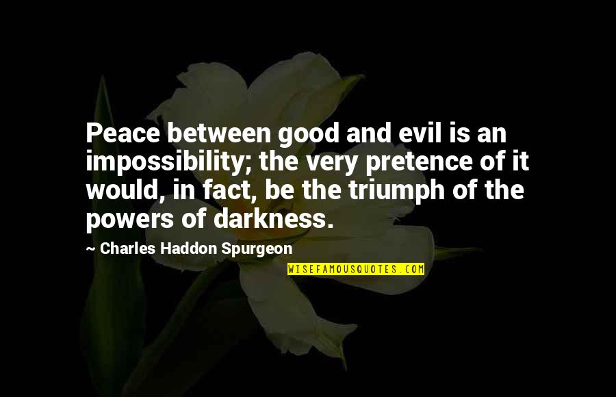Triumph Of Evil Quotes By Charles Haddon Spurgeon: Peace between good and evil is an impossibility;