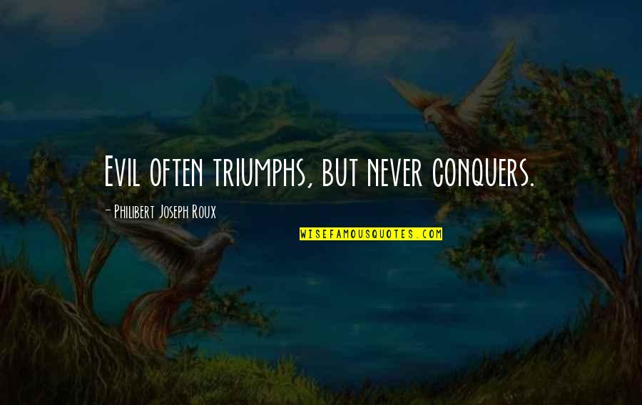 Triumph Of Evil Quotes By Philibert Joseph Roux: Evil often triumphs, but never conquers.
