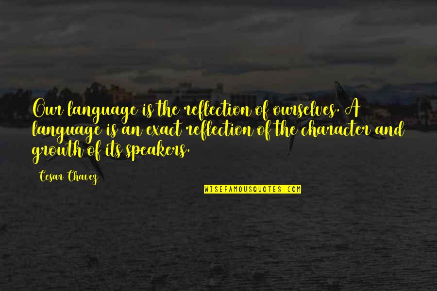 Triumph Of Hope Over Experience Quote Quotes By Cesar Chavez: Our language is the reflection of ourselves. A Triumph Of Hope Over Experience Quote Quotes By Cesar Chavez: Our language is the reflection of ourselves. A