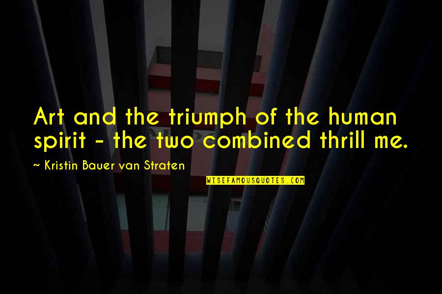 Triumph Of The Spirit Quotes By Kristin Bauer Van Straten: Art and the triumph of the human spirit