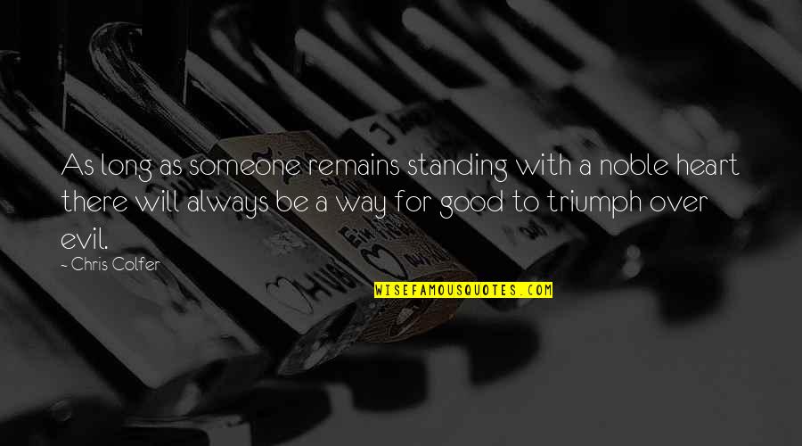 Triumph Over Evil Quotes By Chris Colfer: As long as someone remains standing with a Triumph Over Evil Quotes By Chris Colfer: As long as someone remains standing with a