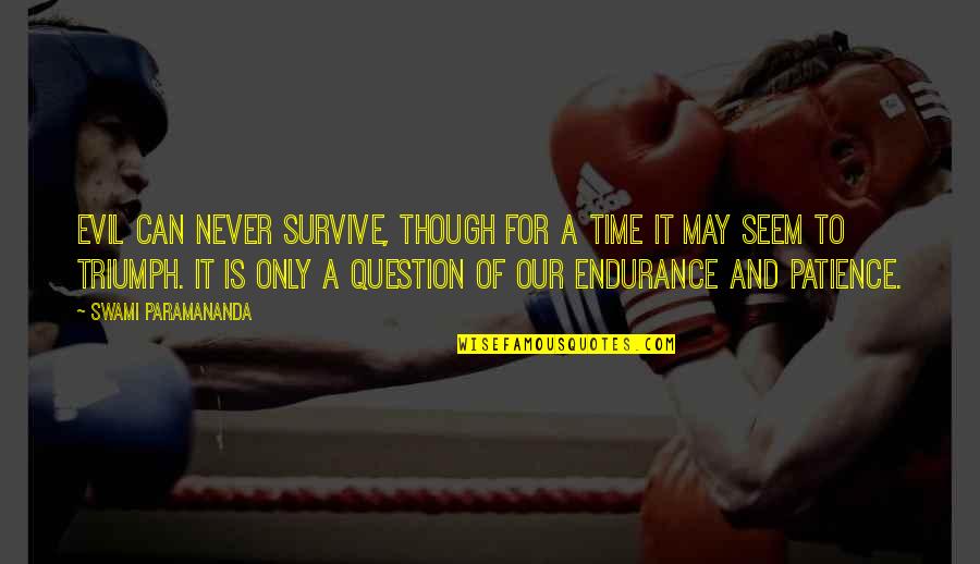 Triumph Over Evil Quotes By Swami Paramananda: Evil can never survive, though for a time Triumph Over Evil Quotes By Swami Paramananda: Evil can never survive, though for a time