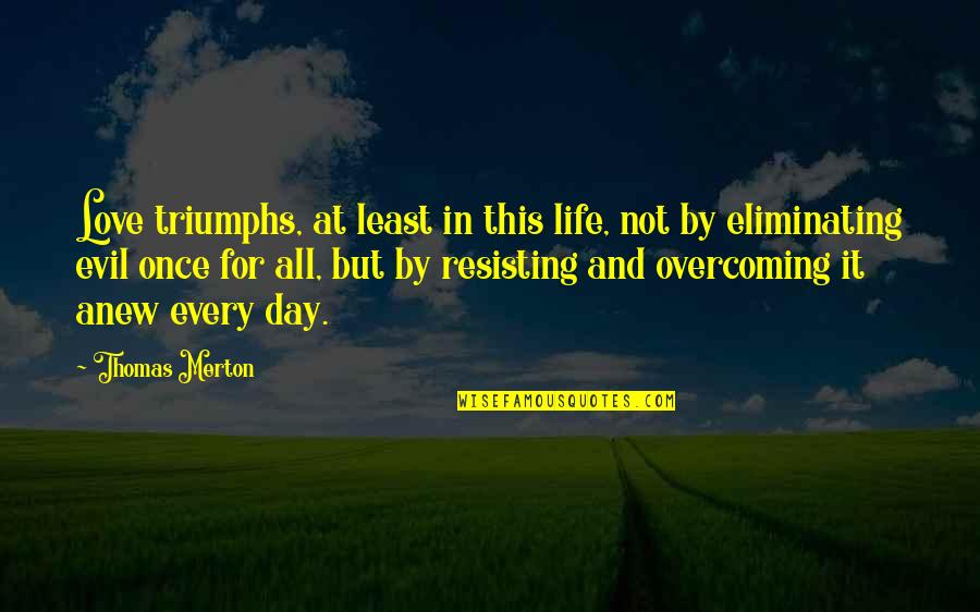 Triumph Over Evil Quotes By Thomas Merton: Love triumphs, at least in this life, not Triumph Over Evil Quotes By Thomas Merton: Love triumphs, at least in this life, not