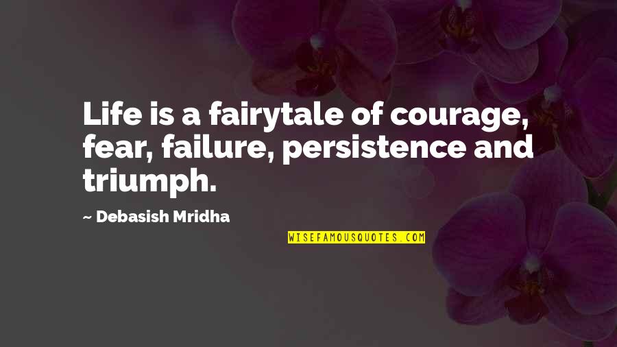 Triumph Over Fear Quotes By Debasish Mridha: Life is a fairytale of courage, fear, failure,