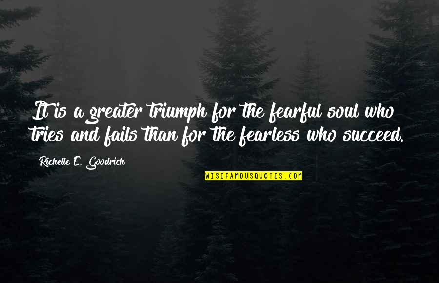 Triumph Over Fear Quotes By Richelle E. Goodrich: It is a greater triumph for the fearful