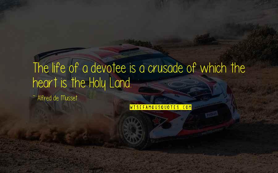 Triumph Over Tragedy Quotes By Alfred De Musset: The life of a devotee is a crusade Triumph Over Tragedy Quotes By Alfred De Musset: The life of a devotee is a crusade