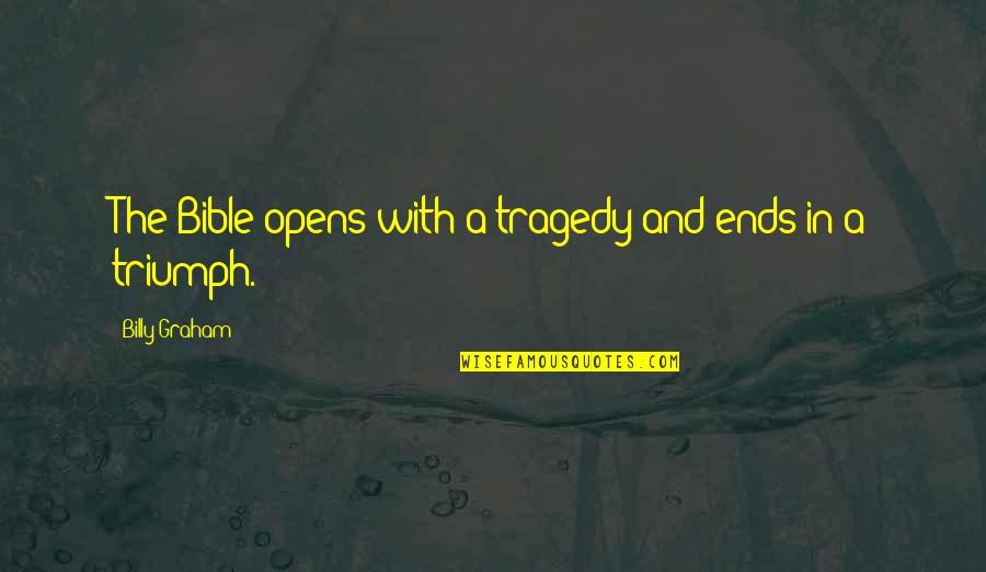 Triumph Over Tragedy Quotes By Billy Graham: The Bible opens with a tragedy and ends