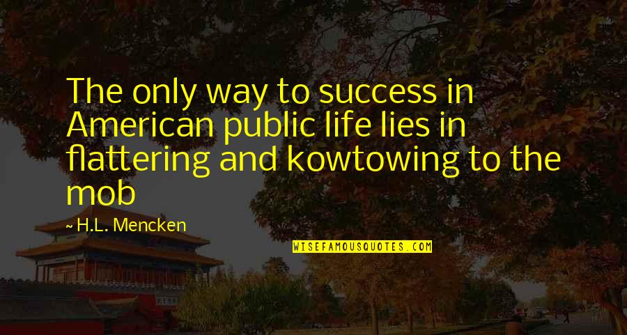 Triumph Over Tragedy Quotes By H.L. Mencken: The only way to success in American public Triumph Over Tragedy Quotes By H.L. Mencken: The only way to success in American public