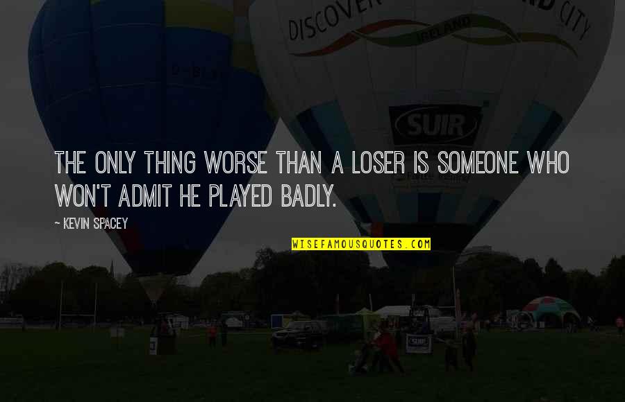 Triumph Over Trials Quotes By Kevin Spacey: The only thing worse than a loser is