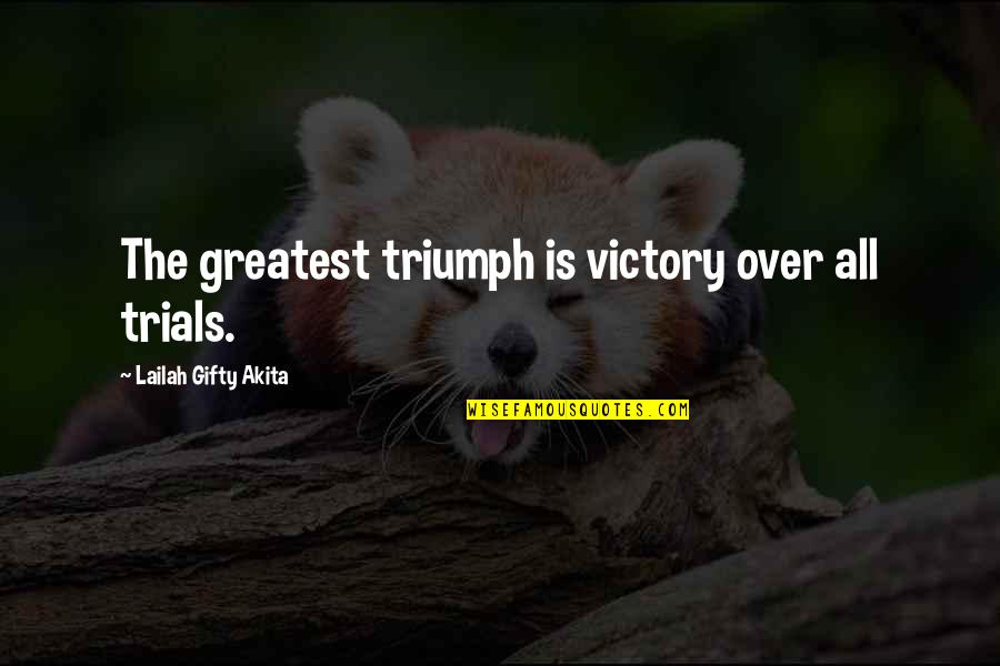 Triumph Over Trials Quotes By Lailah Gifty Akita: The greatest triumph is victory over all trials. Triumph Over Trials Quotes By Lailah Gifty Akita: The greatest triumph is victory over all trials.