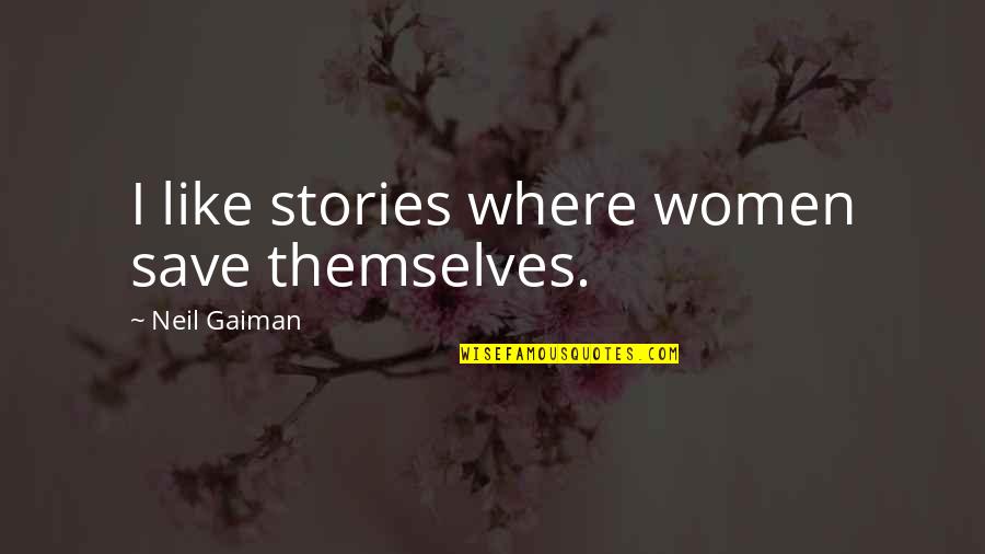 Triumph Over Tribulation Quotes By Neil Gaiman: I like stories where women save themselves. Triumph Over Tribulation Quotes By Neil Gaiman: I like stories where women save themselves.