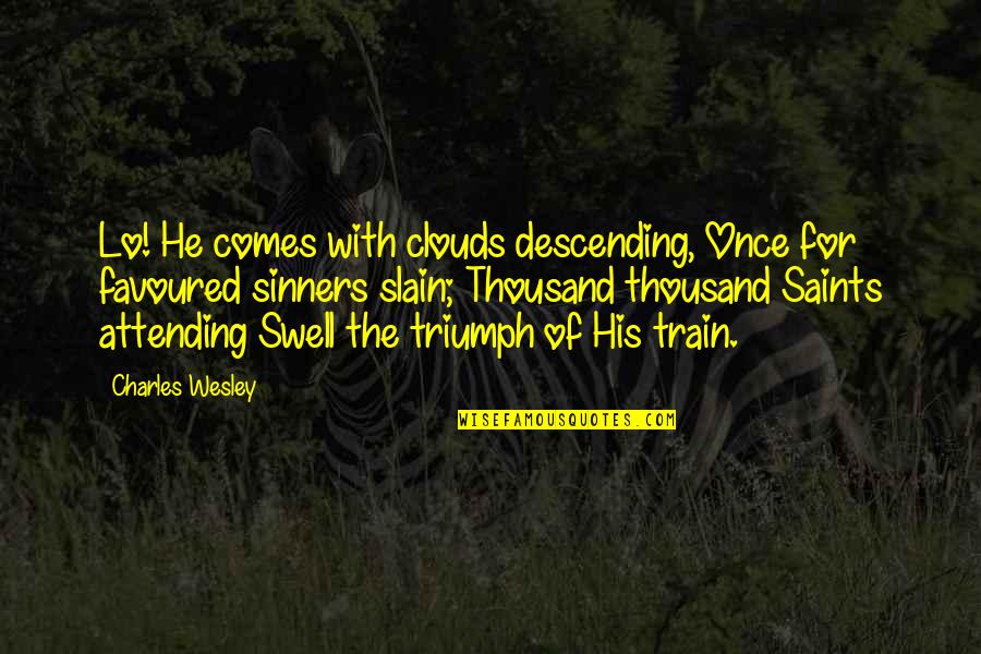 Triumph Quotes By Charles Wesley: Lo! He comes with clouds descending, Once for