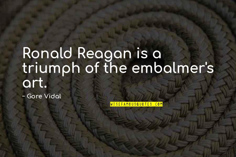 Triumph Quotes By Gore Vidal: Ronald Reagan is a triumph of the embalmer's
