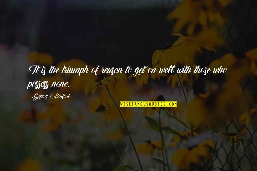Triumph Quotes By Gregory Benford: It is the triumph of reason to get