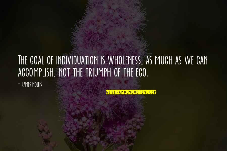 Triumph Quotes By James Hollis: The goal of individuation is wholeness, as much