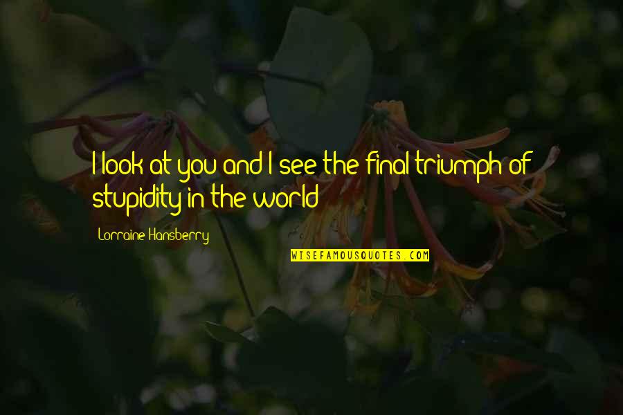 Triumph Quotes By Lorraine Hansberry: I look at you and I see the
